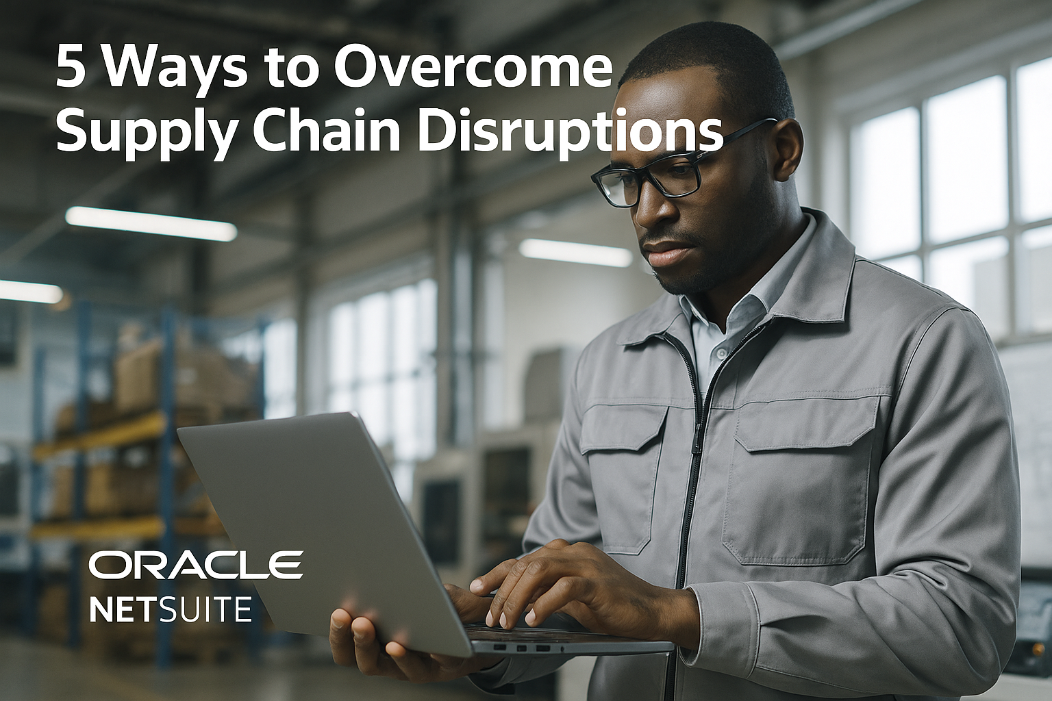5 Ways to Overcome Supply Chain Disruptions - Oracle NetSuite technical article visual